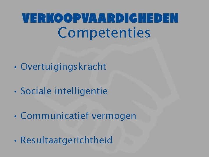 Competenties • Overtuigingskracht • Sociale intelligentie • Communicatief vermogen • Resultaatgerichtheid 