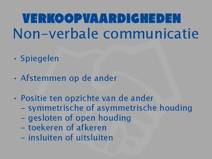 Non-verbale communicatie • Spiegelen • Afstemmen op de ander • Positie ten opzichte van