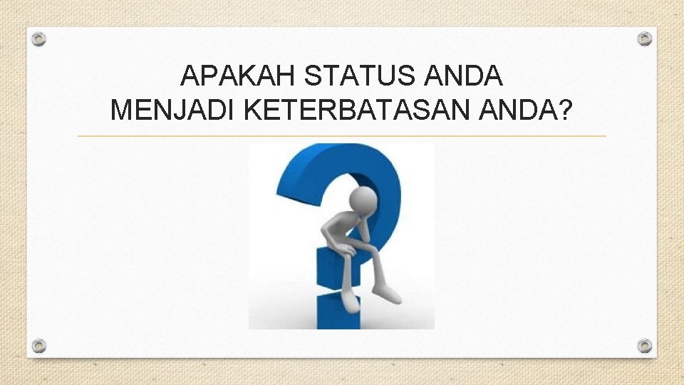 APAKAH STATUS ANDA MENJADI KETERBATASAN ANDA? 