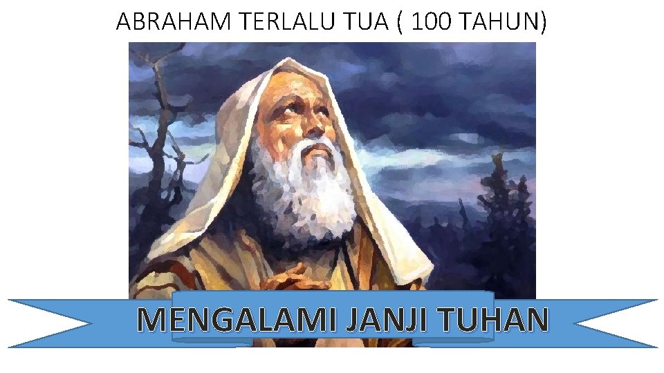 ABRAHAM TERLALU TUA ( 100 TAHUN) MENGALAMI JANJI TUHAN 