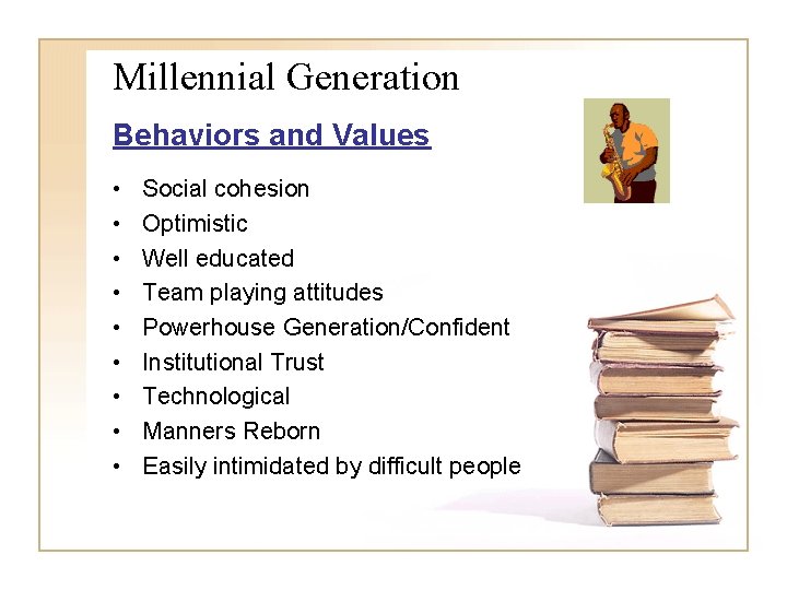 Millennial Generation Behaviors and Values • • • Social cohesion Optimistic Well educated Team