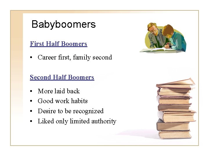 Babyboomers First Half Boomers • Career first, family second Second Half Boomers • •