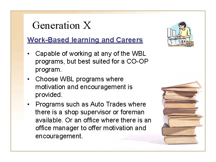 Generation X Work-Based learning and Careers • Capable of working at any of the