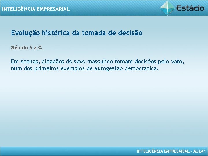 INTELIGÊNCIA EMPRESARIAL Evolução histórica da tomada de decisão Século 5 a. C. Em Atenas,