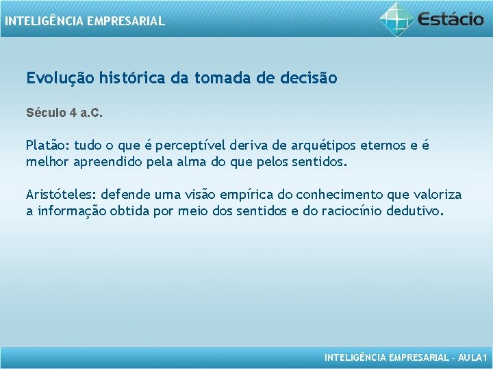 INTELIGÊNCIA EMPRESARIAL Evolução histórica da tomada de decisão Século 4 a. C. Platão: tudo