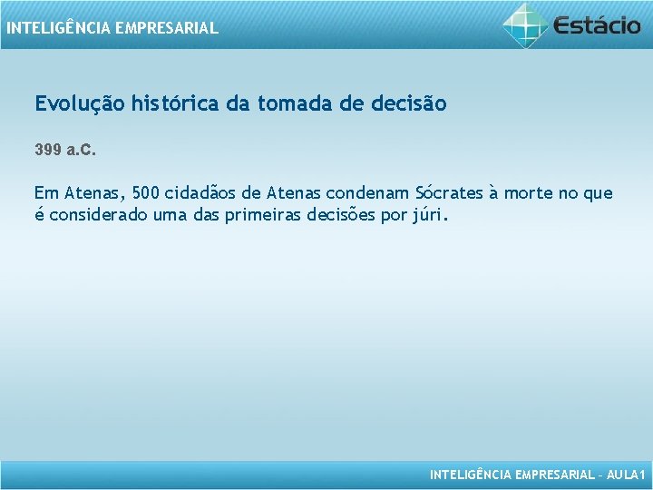 INTELIGÊNCIA EMPRESARIAL Evolução histórica da tomada de decisão 399 a. C. Em Atenas, 500