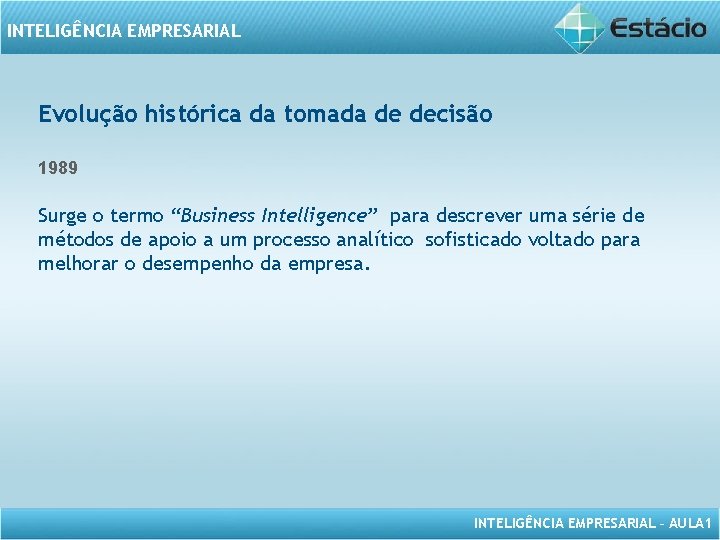 INTELIGÊNCIA EMPRESARIAL Evolução histórica da tomada de decisão 1989 Surge o termo “Business Intelligence”