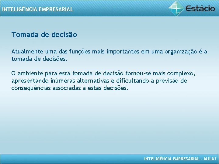 INTELIGÊNCIA EMPRESARIAL Tomada de decisão Atualmente uma das funções mais importantes em uma organização