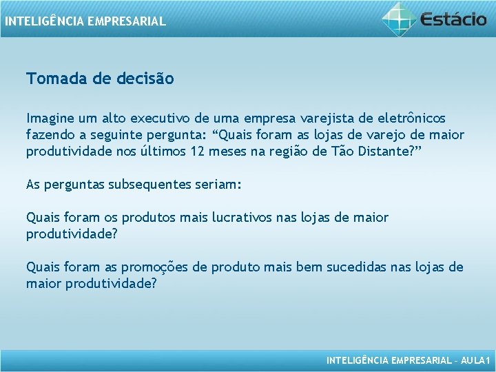 INTELIGÊNCIA EMPRESARIAL Tomada de decisão Imagine um alto executivo de uma empresa varejista de