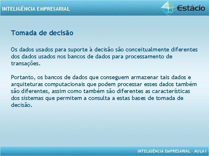 INTELIGÊNCIA EMPRESARIAL Tomada de decisão Os dados usados para suporte à decisão conceitualmente diferentes