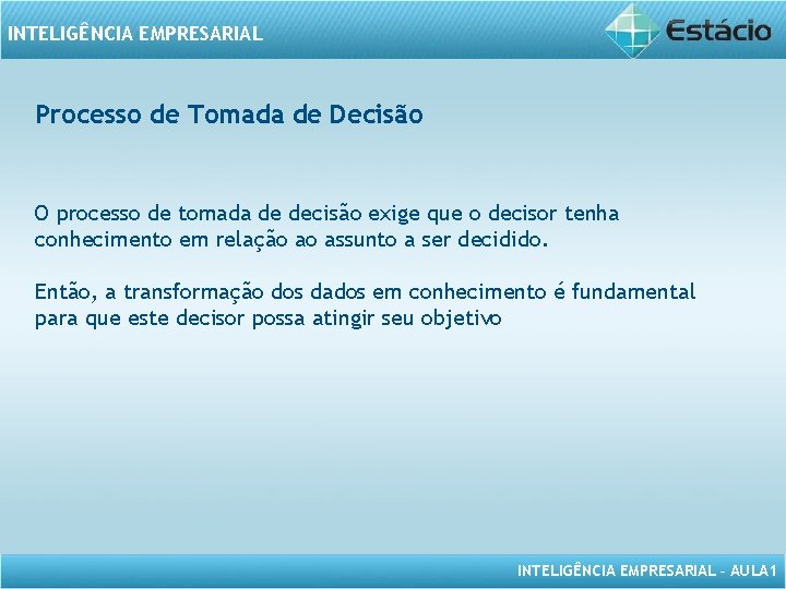 INTELIGÊNCIA EMPRESARIAL Processo de Tomada de Decisão O processo de tomada de decisão exige