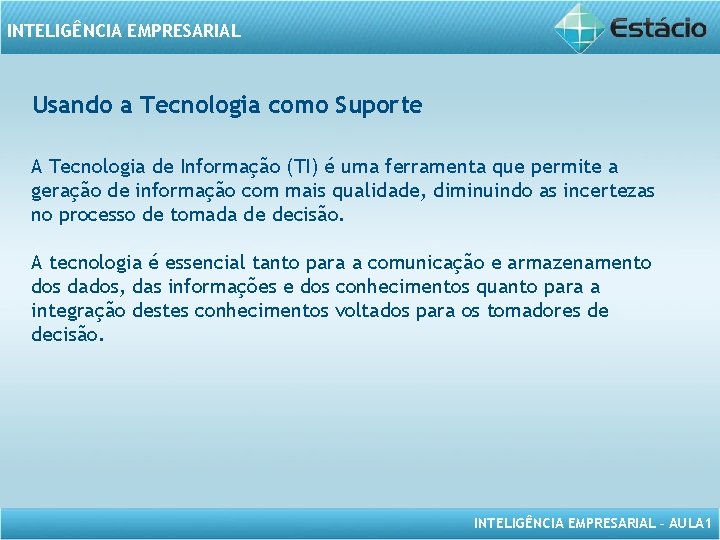 INTELIGÊNCIA EMPRESARIAL Usando a Tecnologia como Suporte A Tecnologia de Informação (TI) é uma