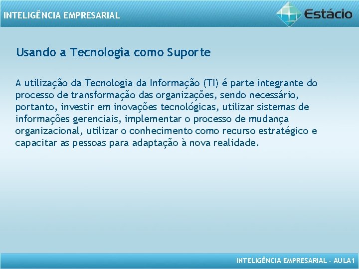 INTELIGÊNCIA EMPRESARIAL Usando a Tecnologia como Suporte A utilização da Tecnologia da Informação (TI)