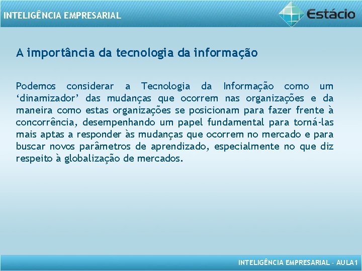 INTELIGÊNCIA EMPRESARIAL A importância da tecnologia da informação Podemos considerar a Tecnologia da Informação