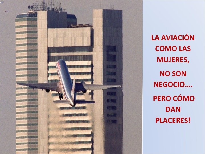 LA AVIACIÓN COMO LAS MUJERES, NO SON NEGOCIO…. PERO CÓMO DAN PLACERES! 