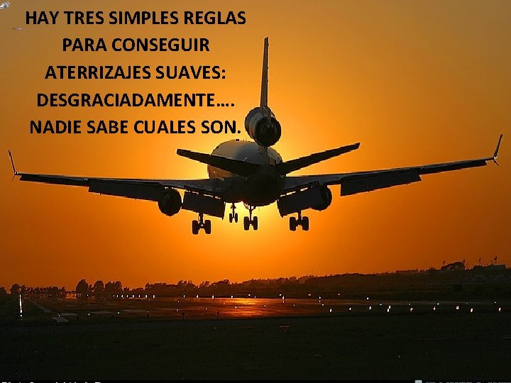 HAY TRES SIMPLES REGLAS PARA CONSEGUIR ATERRIZAJES SUAVES: DESGRACIADAMENTE…. NADIE SABE CUALES SON. 