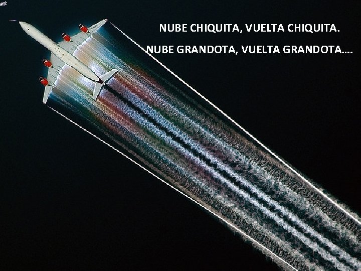 NUBE CHIQUITA, VUELTA CHIQUITA. NUBE GRANDOTA, VUELTA GRANDOTA…. 