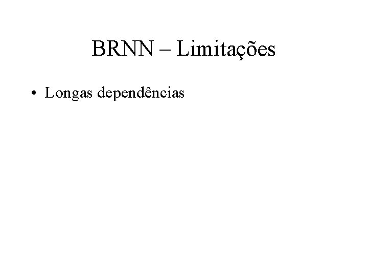 BRNN – Limitações • Longas dependências 