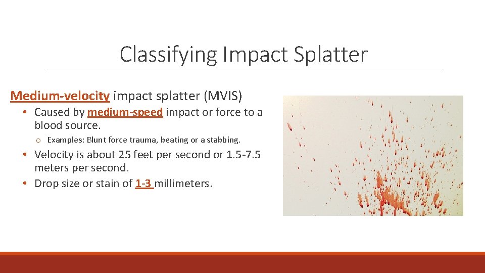 Classifying Impact Splatter Medium-velocity impact splatter (MVIS) • Caused by medium-speed impact or force
