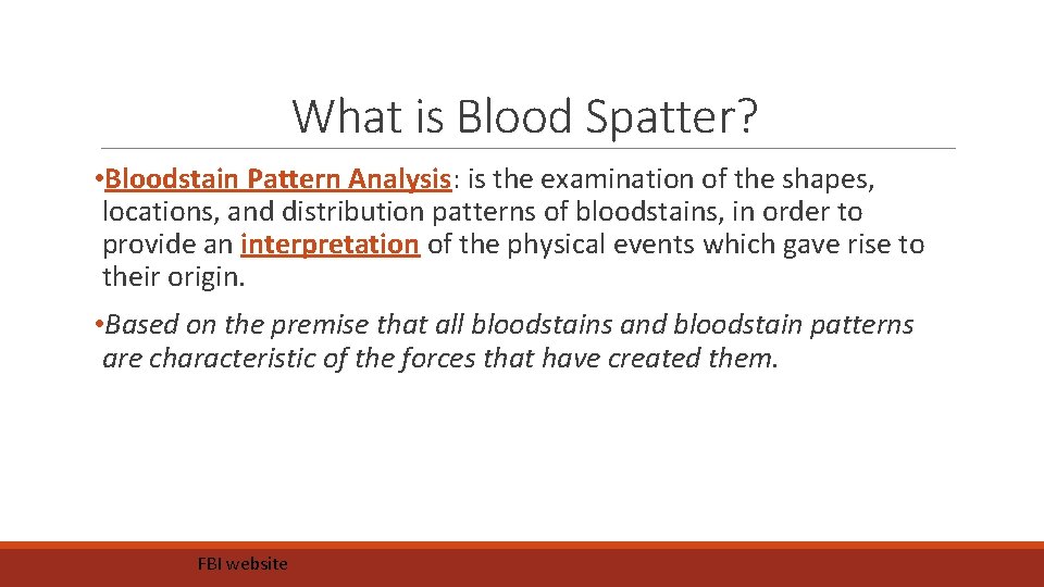 What is Blood Spatter? • Bloodstain Pattern Analysis: is the examination of the shapes,