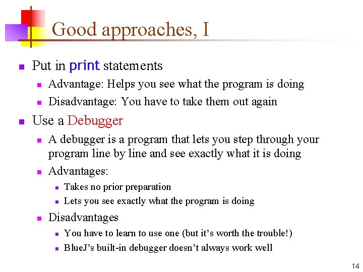 Good approaches, I n Put in print statements n n n Advantage: Helps you