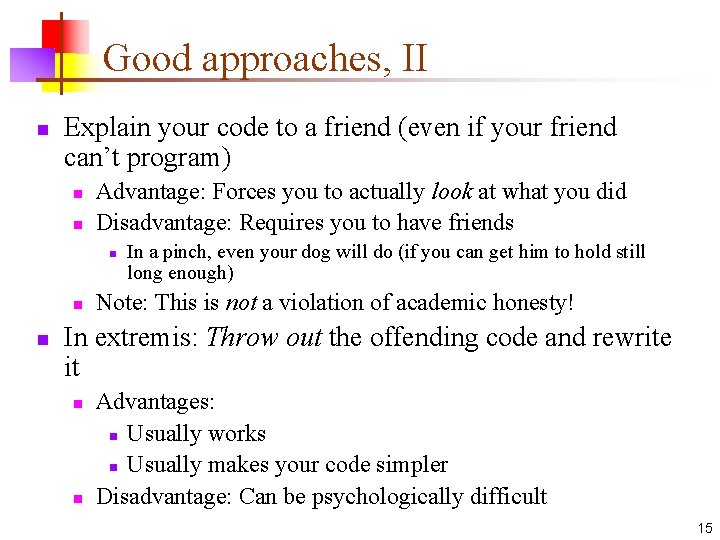 Good approaches, II n Explain your code to a friend (even if your friend