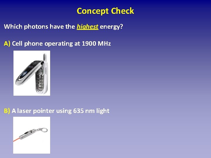 Concept Check Which photons have the highest energy? A) Cell phone operating at 1900