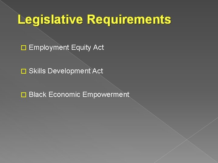 Legislative Requirements � Employment Equity Act � Skills Development Act � Black Economic Empowerment