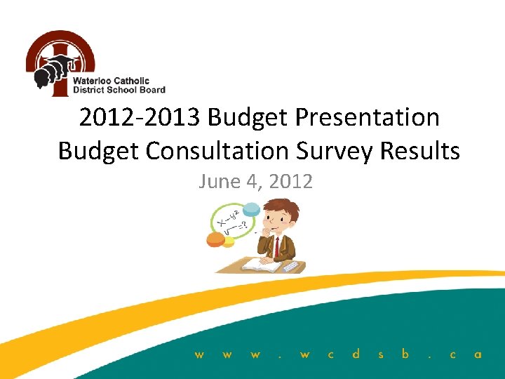 2012 -2013 Budget Presentation Budget Consultation Survey Results June 4, 2012 