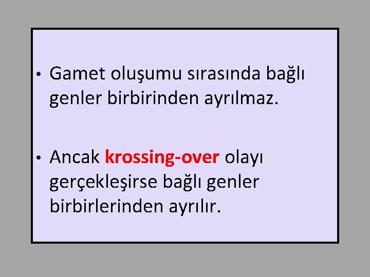 • Gamet oluşumu sırasında bağlı genler birbirinden ayrılmaz. • Ancak krossing-over olayı gerçekleşirse