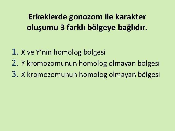 Erkeklerde gonozom ile karakter oluşumu 3 farklı bölgeye bağlıdır. 1. X ve Y’nin homolog