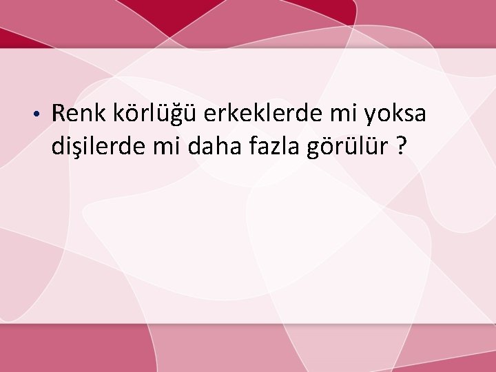  • Renk körlüğü erkeklerde mi yoksa dişilerde mi daha fazla görülür ? 