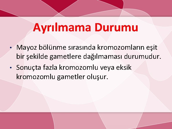 Ayrılmama Durumu Mayoz bölünme sırasında kromozomların eşit bir şekilde gametlere dağılmaması durumudur. • Sonuçta