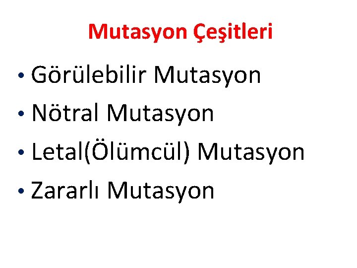 Mutasyon Çeşitleri • Görülebilir Mutasyon • Nötral Mutasyon • Letal(Ölümcül) Mutasyon • Zararlı Mutasyon