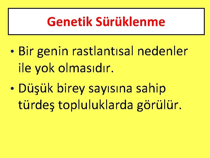 Genetik Sürüklenme Bir genin rastlantısal nedenler ile yok olmasıdır. • Düşük birey sayısına sahip
