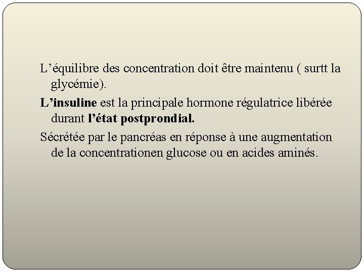 L’équilibre des concentration doit être maintenu ( surtt la glycémie). L’insuline est la principale