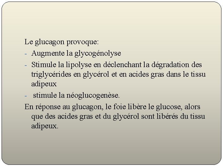 Le glucagon provoque: - Augmente la glycogénolyse - Stimule la lipolyse en déclenchant la