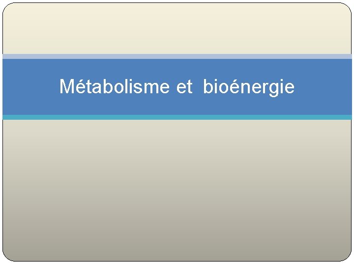 Métabolisme et bioénergie 