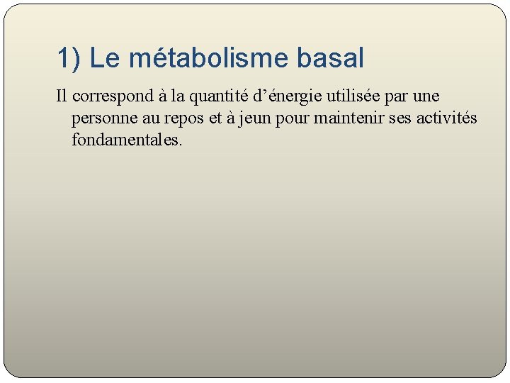 1) Le métabolisme basal Il correspond à la quantité d’énergie utilisée par une personne