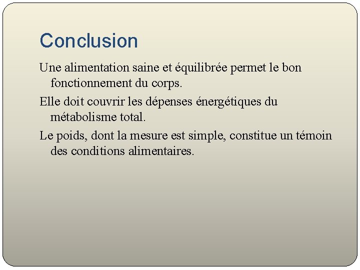 Conclusion Une alimentation saine et équilibrée permet le bon fonctionnement du corps. Elle doit