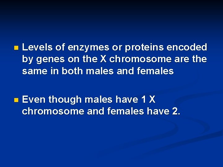 n Levels of enzymes or proteins encoded by genes on the X chromosome are