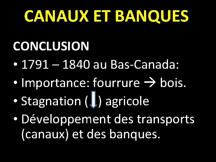 CANAUX ET BANQUES CONCLUSION • 1791 – 1840 au Bas-Canada: • Importance: fourrure bois.