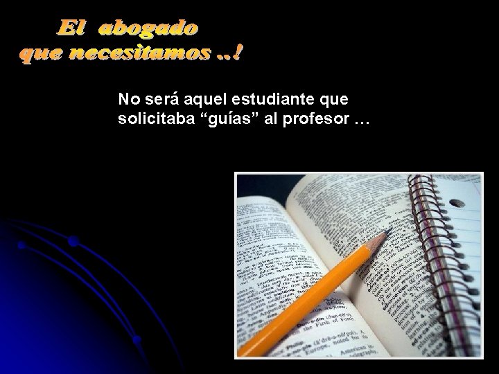 No será aquel estudiante que solicitaba “guías” al profesor … 