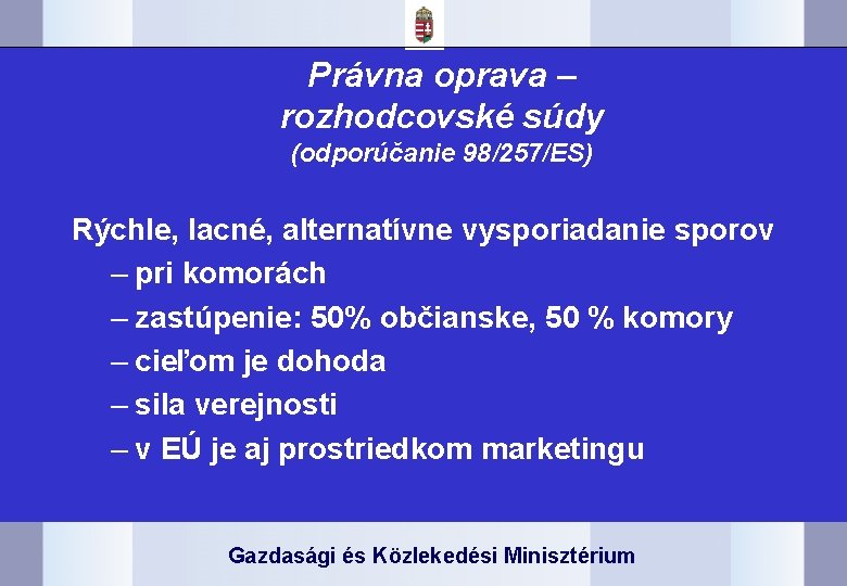 Právna oprava – rozhodcovské súdy (odporúčanie 98/257/ES) Rýchle, lacné, alternatívne vysporiadanie sporov – pri