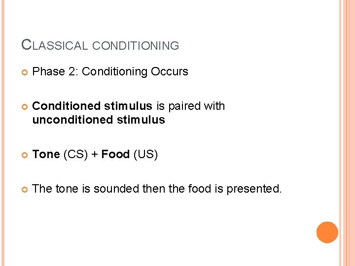 CLASSICAL CONDITIONING Phase 2: Conditioning Occurs Conditioned stimulus is paired with unconditioned stimulus Tone