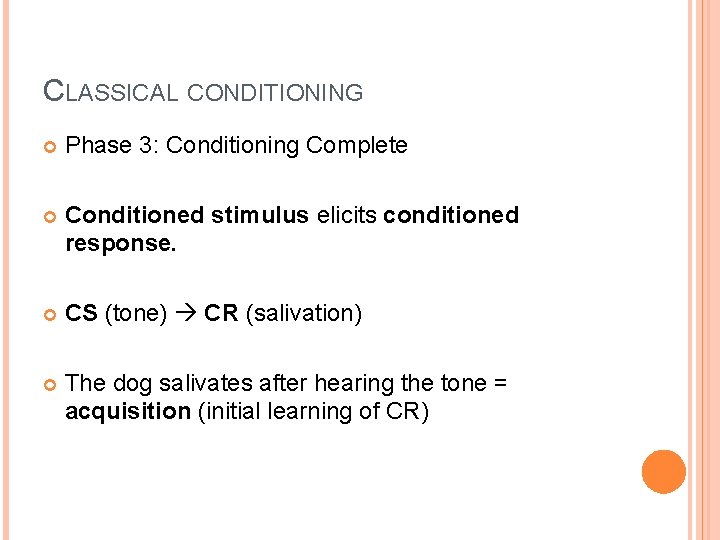 CLASSICAL CONDITIONING Phase 3: Conditioning Complete Conditioned stimulus elicits conditioned response. CS (tone) CR