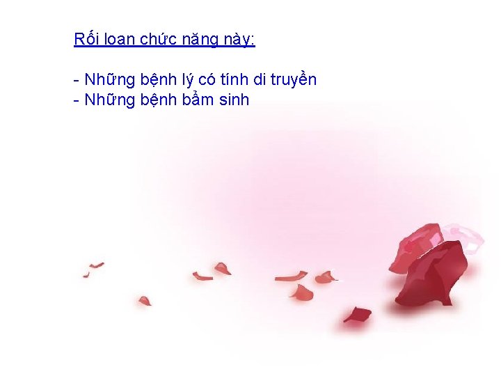 Rối loạn chức năng này: - Những bệnh lý có tính di truyền -