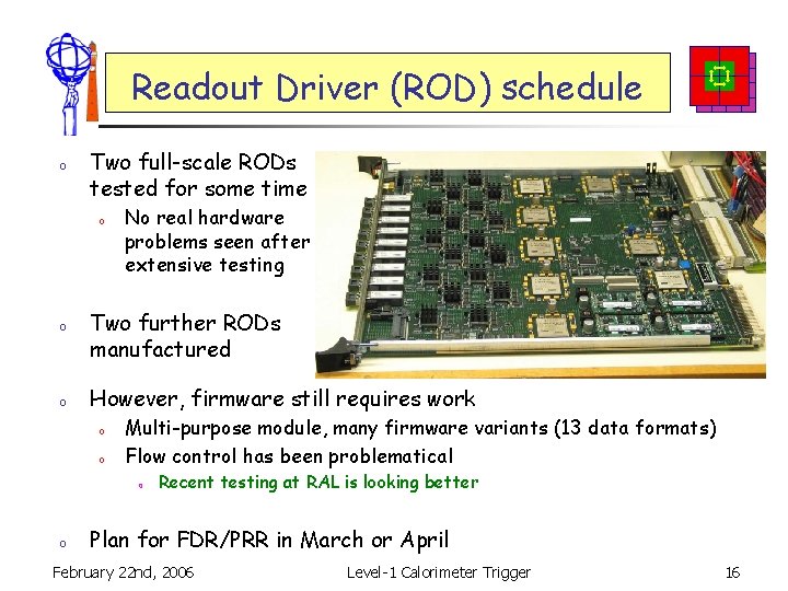 Readout Driver (ROD) schedule o Two full-scale RODs tested for some time o o