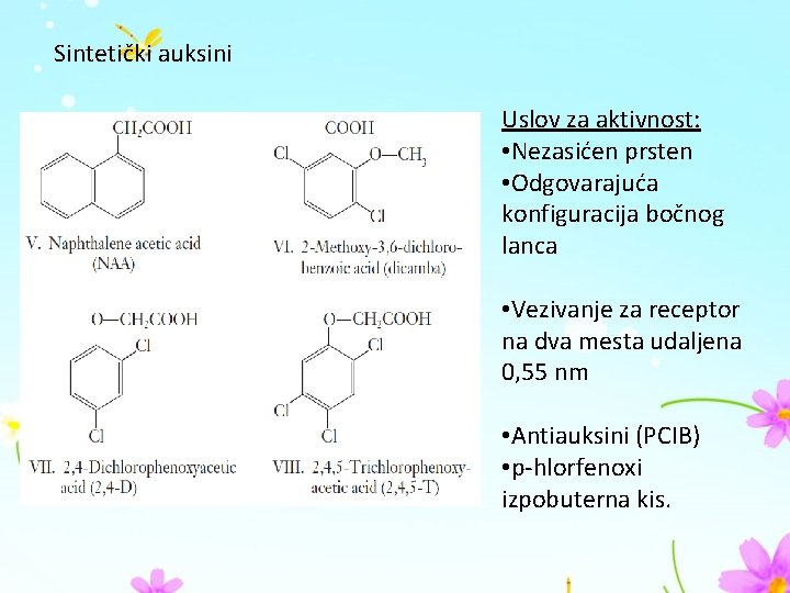 Sintetički auksini Uslov za aktivnost: • Nezasićen prsten • Odgovarajuća konfiguracija bočnog lanca •