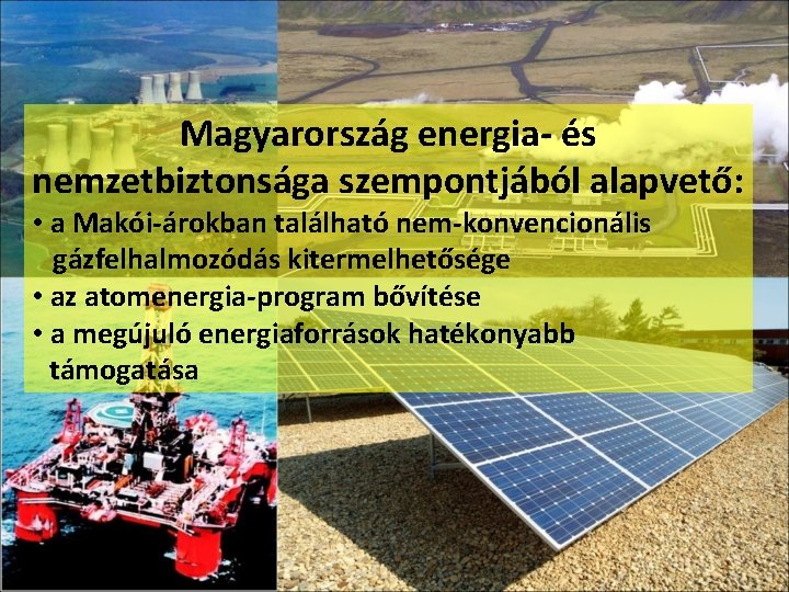 Magyarország energia- és nemzetbiztonsága szempontjából alapvető: • a Makói-árokban található nem-konvencionális gázfelhalmozódás kitermelhetősége •